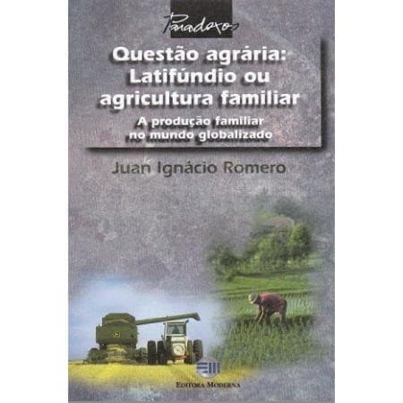 Questão Agrária: Latifúndio ou Agricultura Familiar autor Juan Ignácio Romero
