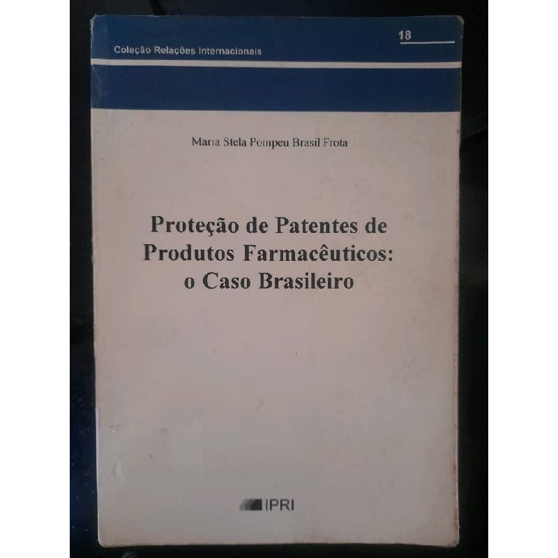 LIVRO Proteção de Patentes de Produtos Farmacêuticos: O Caso Brasileiro - Maria Stela Pompeu Brasil Frota