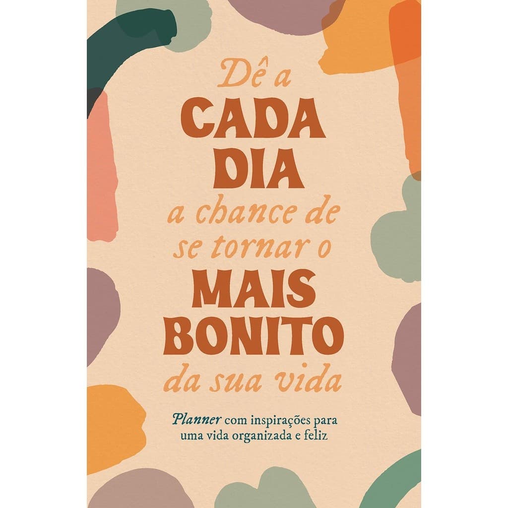 PLANNER - De A Cada Dia A Chance De Se Tornar O Mais Bonito Da Sua Vida - uma vida mais organizada e feliz