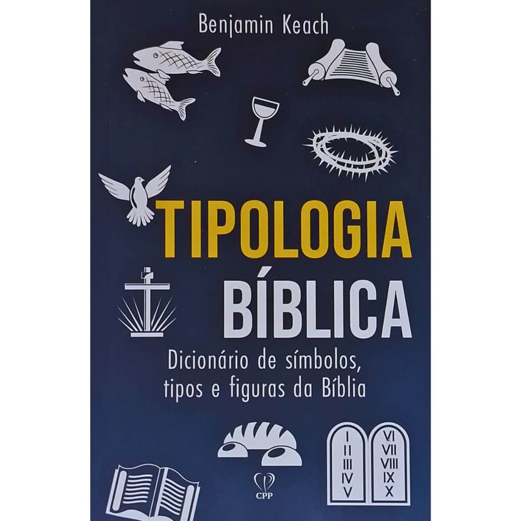 Tipologia Bíblica: Dicionário de Símbolos, Tipos e Figuras da Bíblia Benjamin Keach