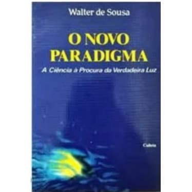 O Novo Paradigma: a Ciência à Procura da Verdadeira Luz de Walter de Sousa