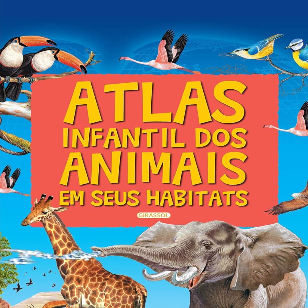 Atlas infantil dos animais em seus habitats autor Girassol
