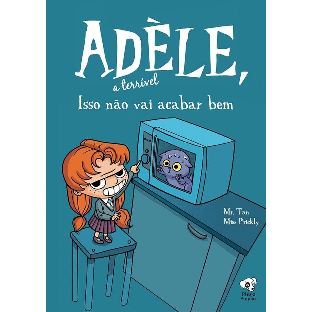 Isso não vai acabar bem: (Adèle, a terrível volume 1) autor Mr. Tan (Antoine Dole), Miss Prickly (Isabelle Mandrou), e o