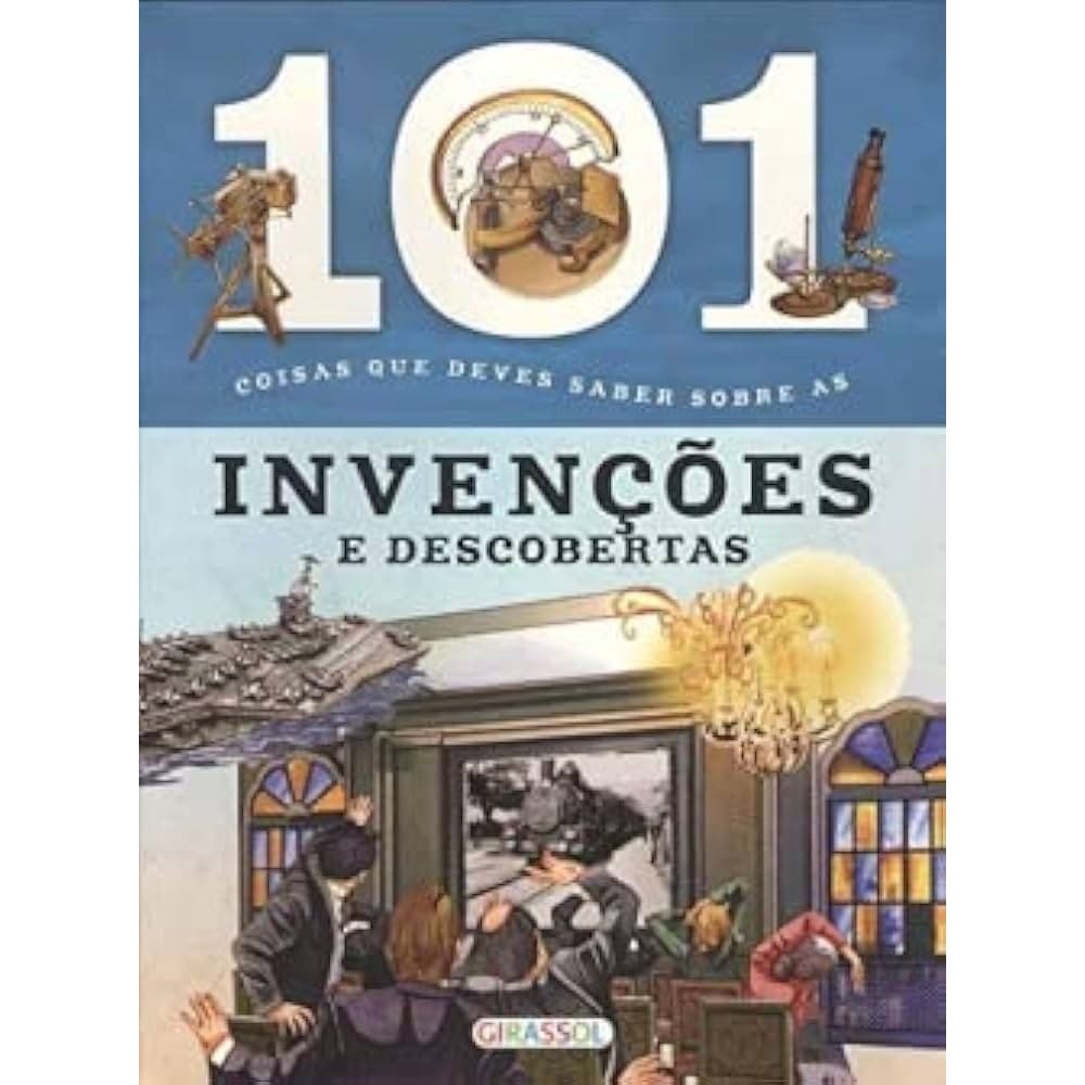 101 Coisas que deves saber sobre as Invenções e descobertas autor Editora Girassol