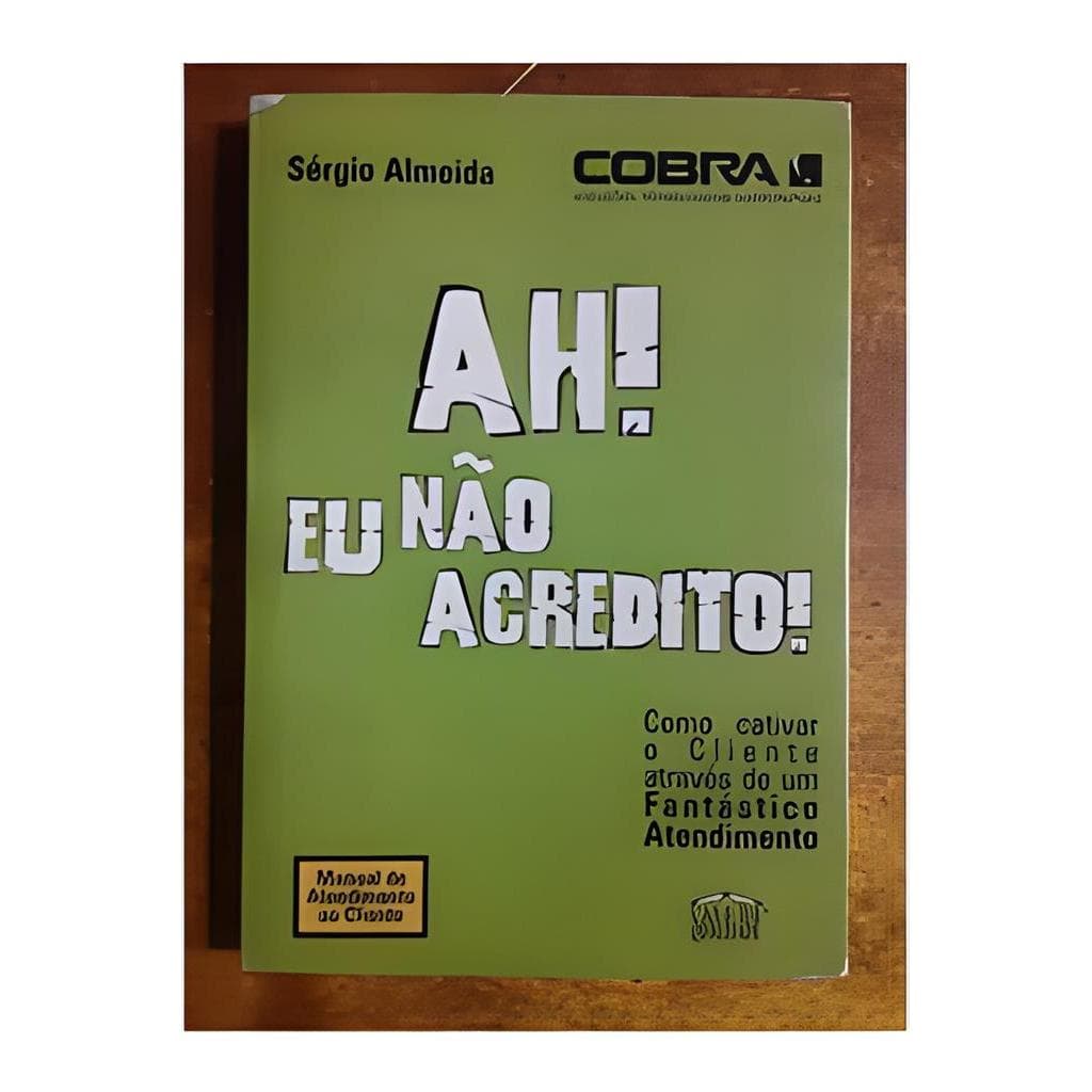 Ah! Eu Não Acredito! - Como Cativar o Cliente autor Sérgio Almeida
