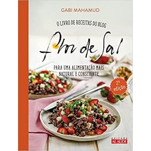 Flor de Sal: o Livro de Receitas do Blog para Uma Alimentacao Natural