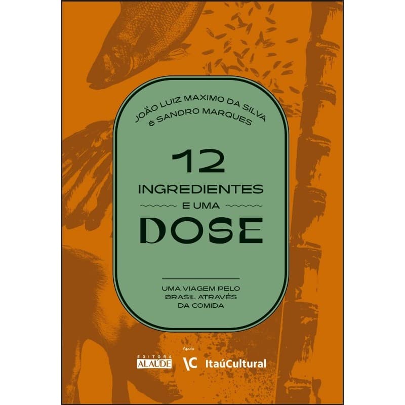12 Ingredientes e Uma Dose: Uma Viagem Pelo Brasil Atraves da Comida