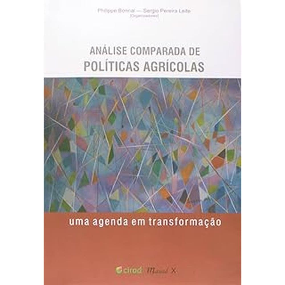 Análise comparada de políticas agrícolas - Uma agenda em transformação autor Philippe Bonnal e Sergio Pereira Leite