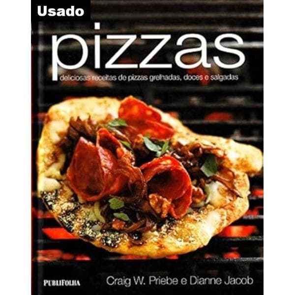 Craig W. Priebe - Pizzas - Deliciosas Receitas de Pizzas Grelhadas, Doces e Salgadas