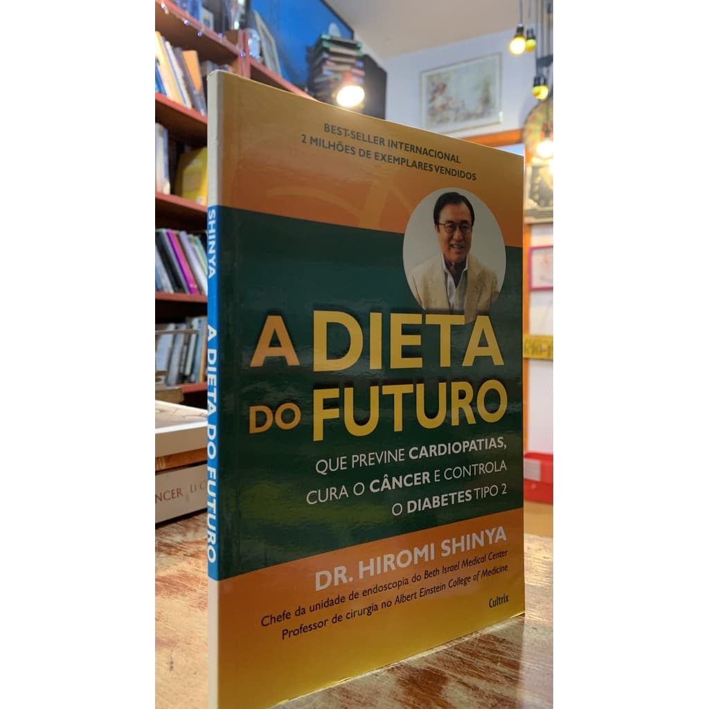 Dieta Do Futuro Que Previne Cardiopatias, Cura O Câncer E Controla O Diabetes Tipo 2 de Dr.hiromi Shinya 7922045