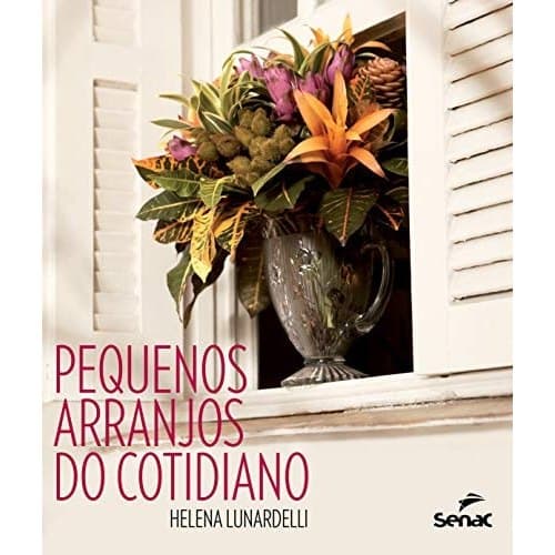 Pequenos Arranjos do Cotidiano de Helena Lunardelli 7402645