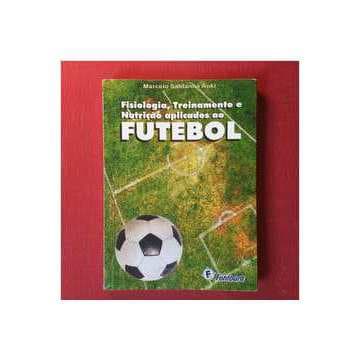 Fisiologia, Treinamento e Nutrição Aplicados ao Futebol de Marcelo Saldanha Aoki 6771265