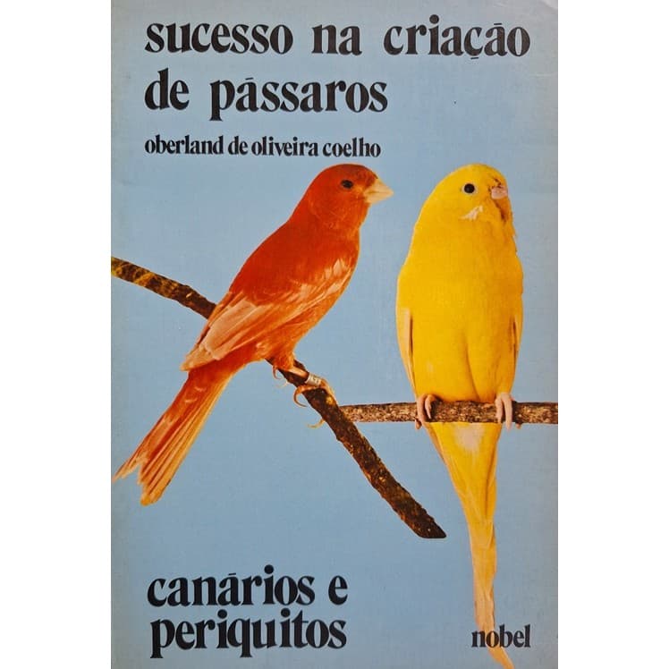 Sucesso na Criação de Pássaros - Canários e Periquitos de Oberland de Oliveira Coelho 7880838