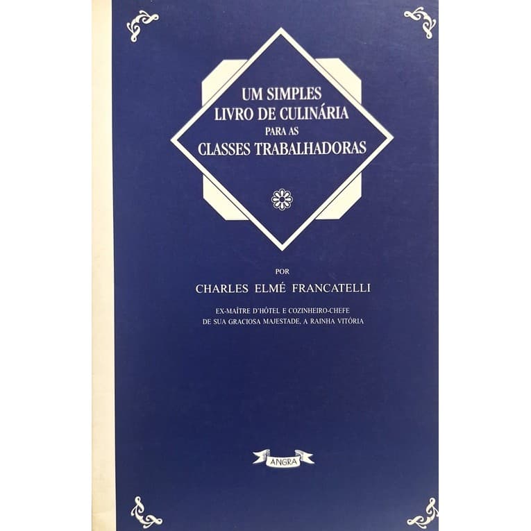 Um Simples Livro de Culinária Para as Classes Trabalhadoras de Charles Elmé Francetelli 7786877