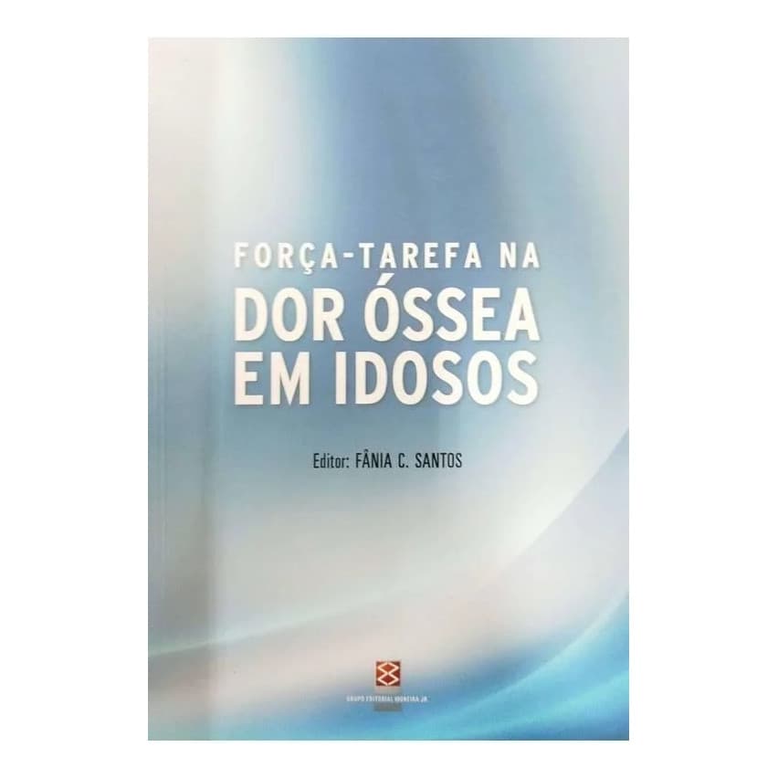 Livro Força- Tarefa Na Dor Óssea Em Idosos (usado) - Fânia C. Santos [2012]