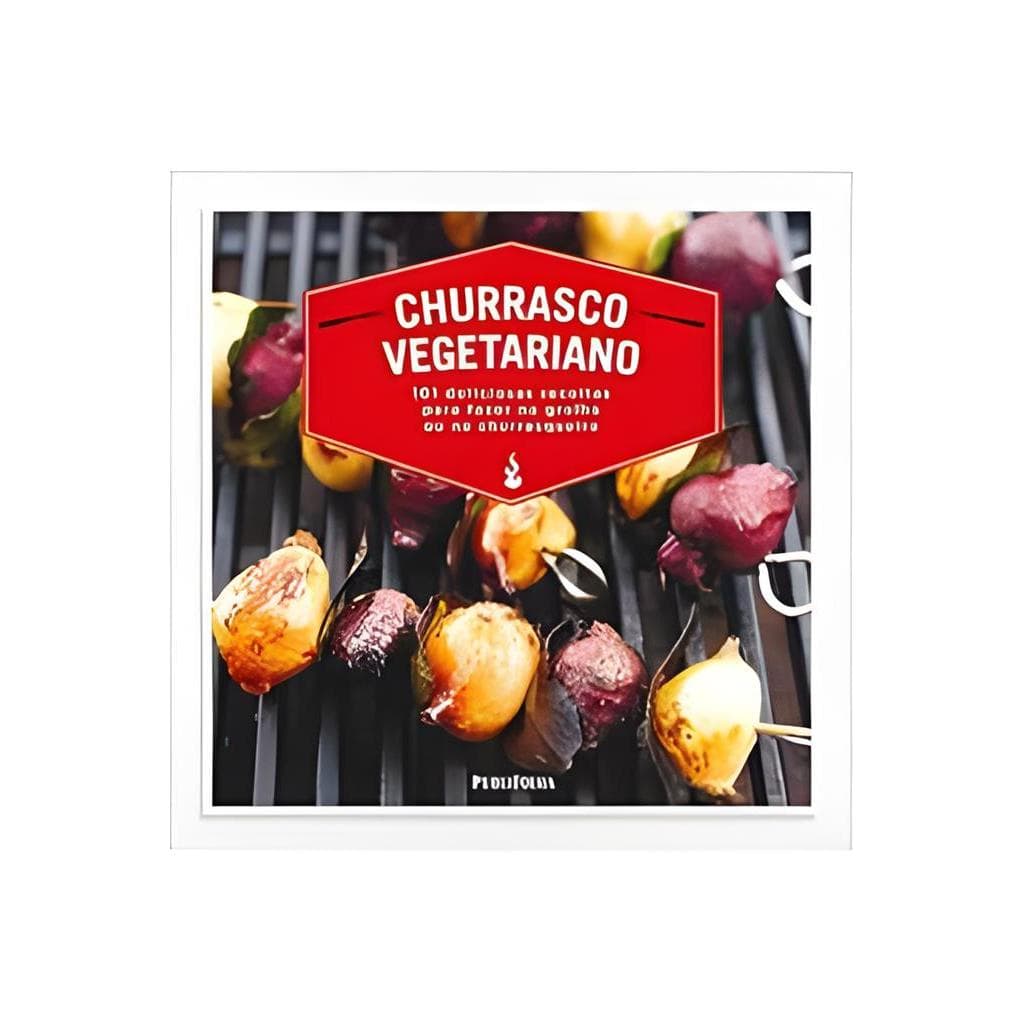 Churrasco Vegetariano: 101 Deliciosas Receitas para Fazer na Grelha... autor Publifolha