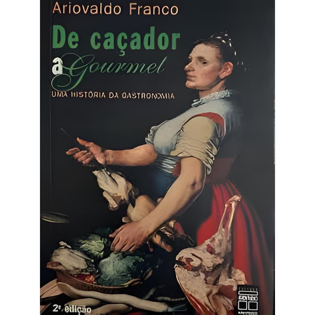 De Caçador a Goumert : Uma História da Gastronomia autor Ariovaldo Franco