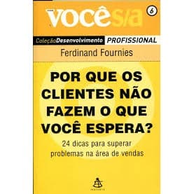 POR QUE OS CLIENTES NÃO FAZEM O QUE VOCÊ ESPERA - 24 DICAS PARA SUPERAR PROBLEMAS NA - ÁREA DE VENDAS autor FERDINAND FO