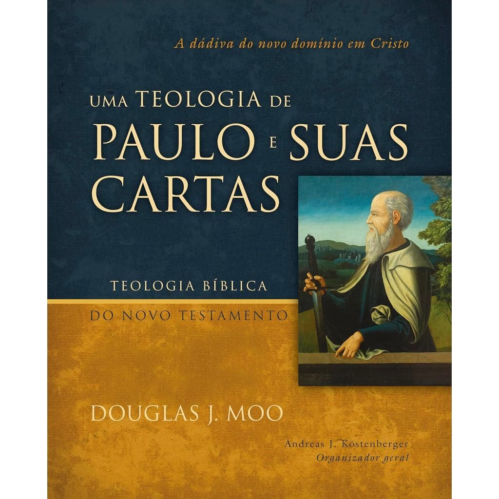 Uma Teologia de Paulo e Suas Cartas | A Dádiva do Novo Domínio em Cristo | Douglas J. Moo